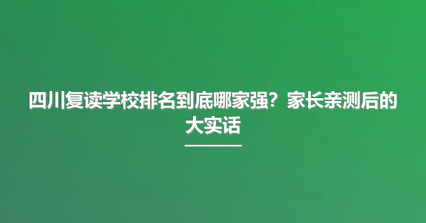 四川复读学校排名到底哪家强?家长亲测后的大实话
