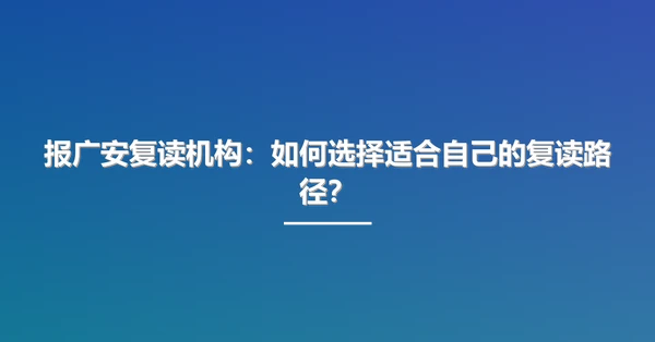 报广安复读机构:如何选择适合自己的复读路径?