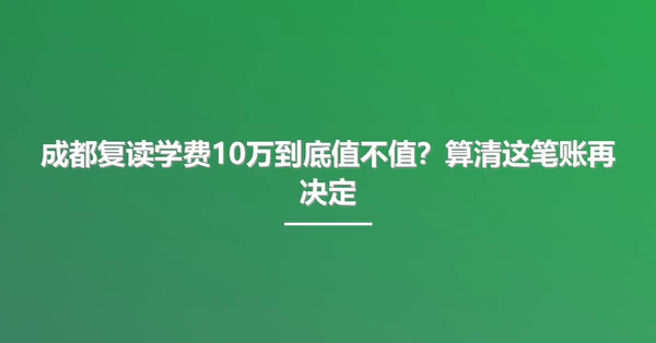 成都复读学费10万到底值不值?算清这笔账再决定