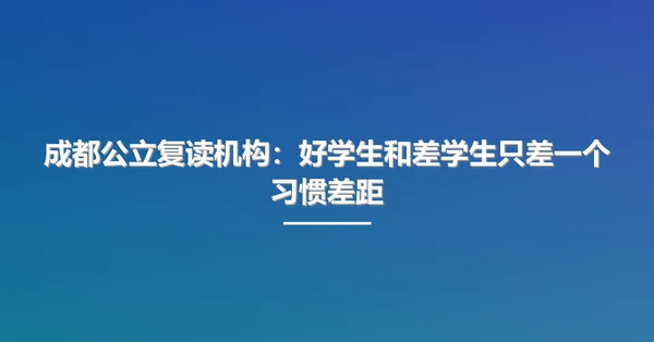 成都公立复读机构:好学生和差学生只差一个习惯差距
