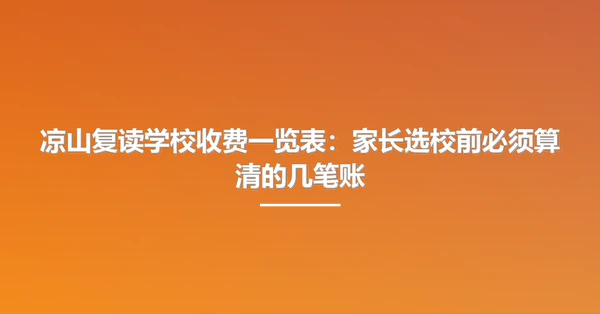 凉山复读学校收费一览表：家长选校前必须算清的几笔账