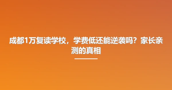 成都1万复读学校,学费低还能逆袭吗?家长亲测的真相