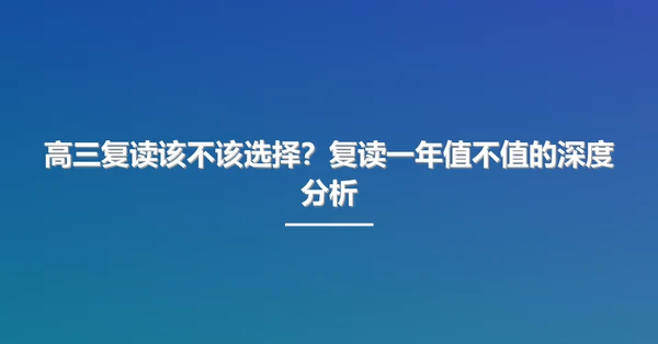高三复读该不该选择？复读一年值不值的深度分析