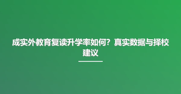 成实外教育复读升学率如何?真实数据与择校建议