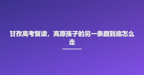 甘孜高考复读,高原孩子的另一条路到底怎么走