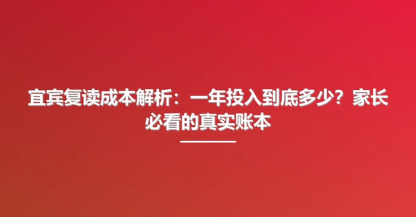 宜宾复读成本解析:一年投入到底多少?家长必看的真实账本