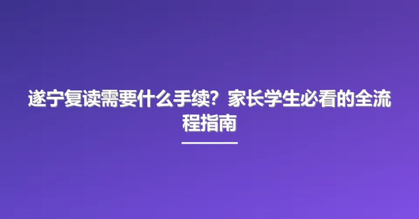 遂宁复读需要什么手续?家长学生必看的全流程指南