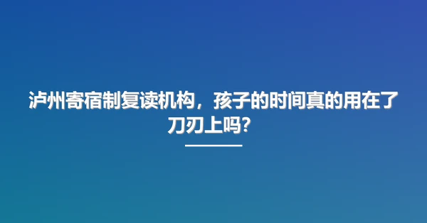 泸州寄宿制复读机构,孩子的时间真的用在了刀刃上吗?