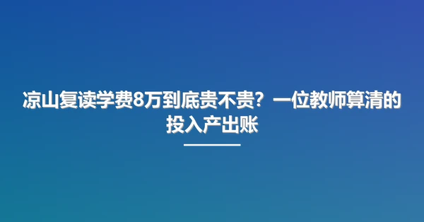 凉山复读学费8万到底贵不贵？一位教师算清的投入产出账