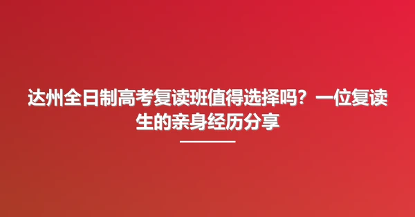 达州全日制高考复读班值得选择吗?一位复读生的亲身经历分享