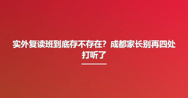 实外复读班到底存不存在?成都家长别再四处打听了