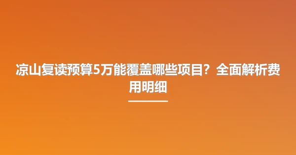 凉山复读预算5万能覆盖哪些项目?全面解析费用明细