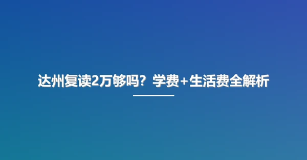 达州复读2万够吗?学费+生活费全解析