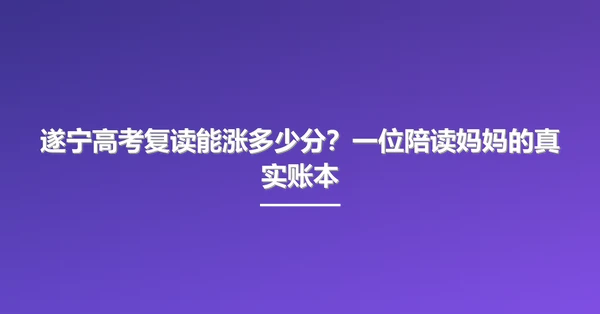遂宁高考复读能涨多少分?一位陪读妈妈的真实账本