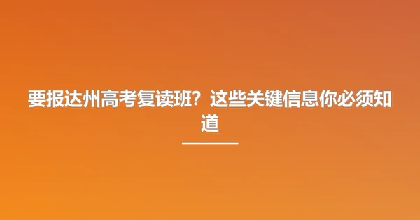 要报达州高考复读班?这些关键信息你必须知道