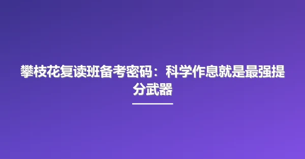 攀枝花复读班备考密码:科学作息就是最强提分武器