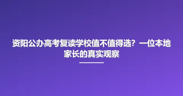 资阳公办高考复读学校值不值得选?一位本地家长的真实观察