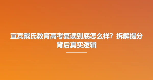 宜宾戴氏教育高考复读到底怎么样？拆解提分背后真实逻辑