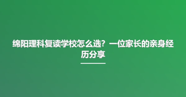 绵阳理科复读学校怎么选?一位家长的亲身经历分享