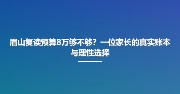 眉山复读预算8万够不够?一位家长的真实账本与理性选择