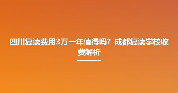 四川复读费用3万一年值得吗?成都复读学校收费解析