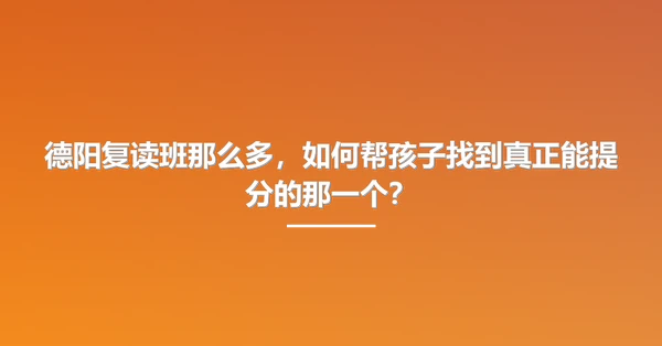 德阳复读班那么多,如何帮孩子找到真正能提分的那一个?