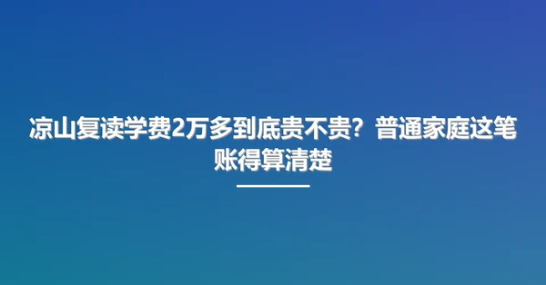凉山复读学费2万多到底贵不贵？普通家庭这笔账得算清楚