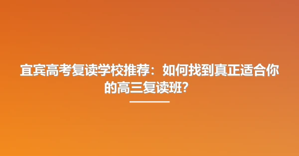 宜宾高考复读学校推荐:如何找到真正适合你的高三复读班?