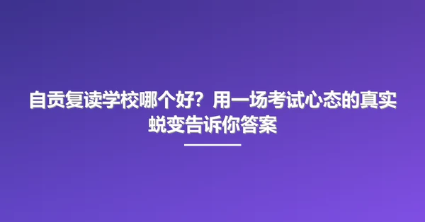 自贡复读学校哪个好?用一场考试心态的真实蜕变告诉你答案