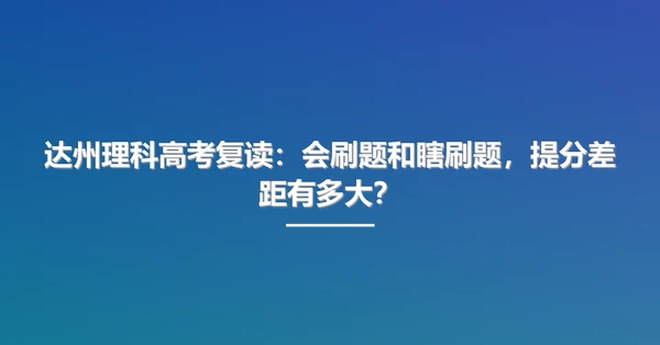 达州理科高考复读：会刷题和瞎刷题，提分差距有多大？