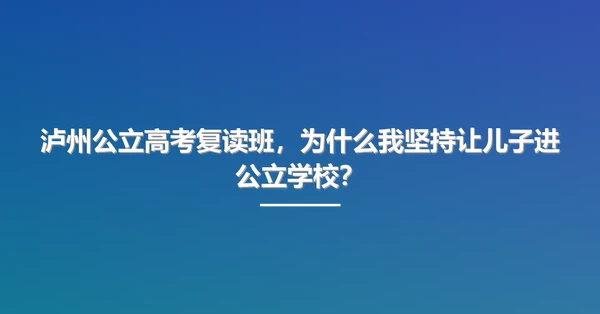 泸州公立高考复读班,为什么我坚持让儿子进公立学校?