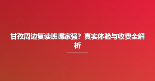 甘孜周边复读班哪家强?真实体验与收费全解析