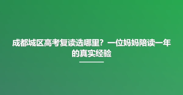成都城区高考复读选哪里？一位妈妈陪读一年的真实经验