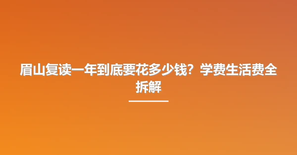 眉山复读一年到底要花多少钱？学费生活费全拆解