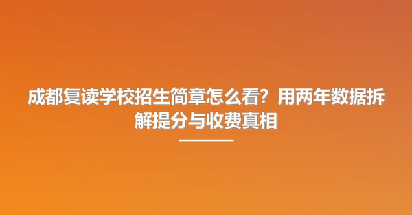 成都复读学校招生简章怎么看?用两年数据拆解提分与收费真相