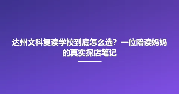 达州文科复读学校到底怎么选？一位陪读妈妈的真实探店笔记