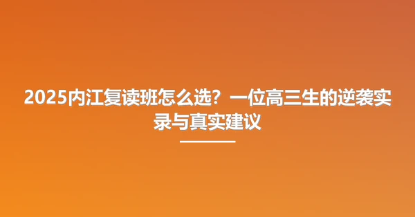 2025内江复读班怎么选?一位高三生的逆袭实录与真实建议