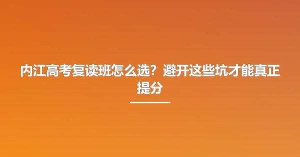 内江高考复读班怎么选？避开这些坑才能真正提分