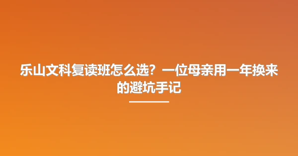 乐山文科复读班怎么选？一位母亲用一年换来的避坑手记