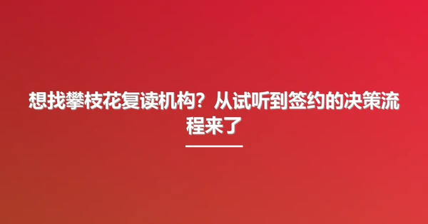 想找攀枝花复读机构？从试听到签约的决策流程来了