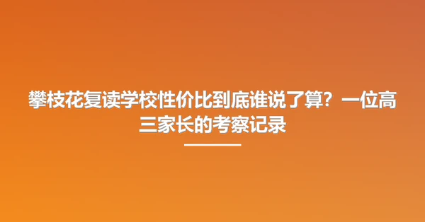 攀枝花复读学校性价比到底谁说了算？一位高三家长的考察记录