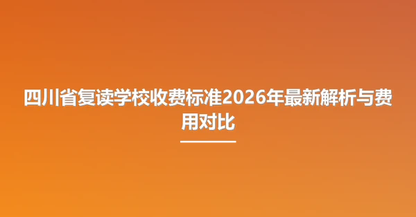 四川省复读学校收费标准2026年最新解析与费用对比