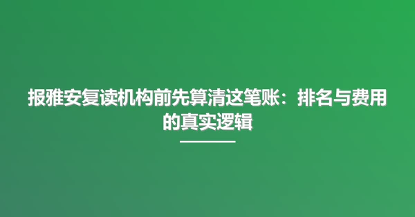 报雅安复读机构前先算清这笔账：排名与费用的真实逻辑
