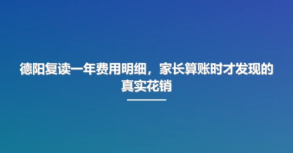 德阳复读一年费用明细,家长算账时才发现的真实花销