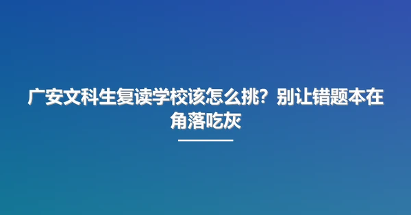 广安文科生复读学校该怎么挑?别让错题本在角落吃灰