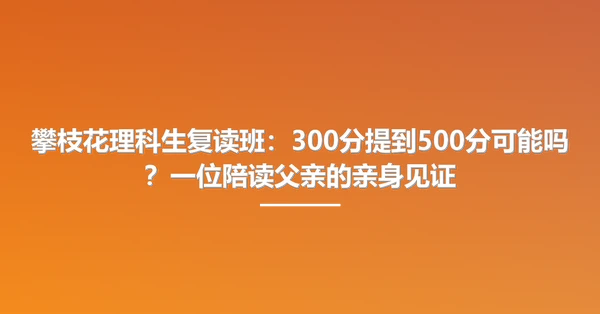 攀枝花理科生复读班:300分提到500分可能吗?一位陪读父亲的亲身见证