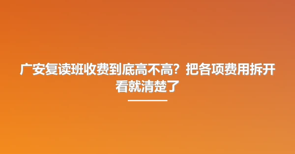 广安复读班收费到底高不高?把各项费用拆开看就清楚了
