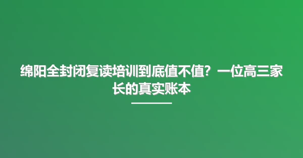 绵阳全封闭复读培训到底值不值？一位高三家长的真实账本