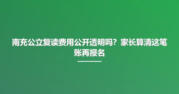 南充公立复读费用公开透明吗？家长算清这笔账再报名