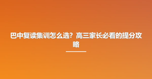 巴中复读集训怎么选?高三家长必看的提分攻略